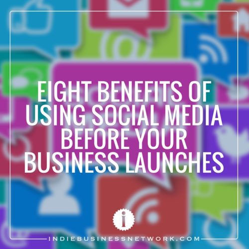 8 Benefits of Using Social Media Before Your Business Launches - Indie ...